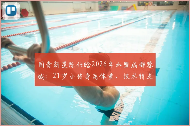 国青新星陈仕晗2026年加盟成都蓉城：21岁小将身高体重、技术特点与场上位置全解析