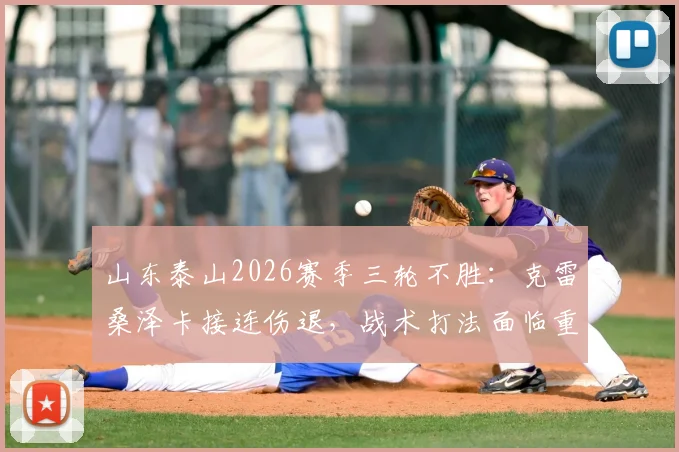 山东泰山2026赛季三轮不胜：克雷桑泽卡接连伤退，战术打法面临重大考验